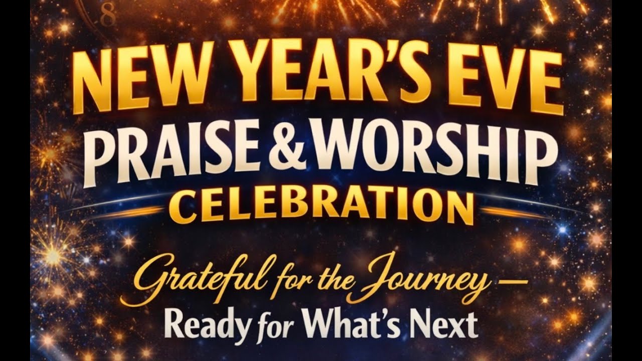 NEW YEAR'S EVE PRAISE & WORSHIP CELEBRATION - December 31 2025 -Join Us