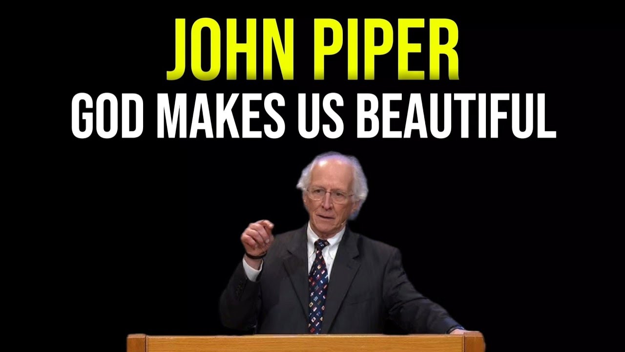 John Piper: We are made beautiful