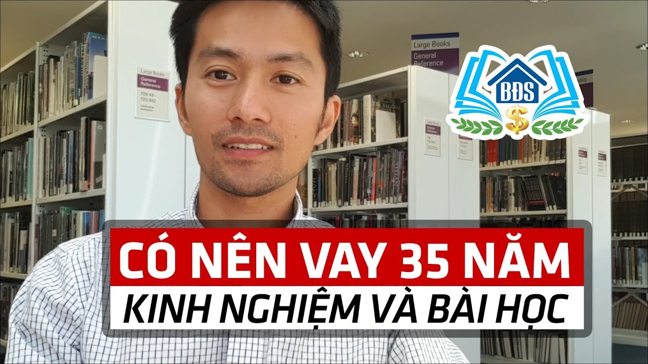 Có Nên Vay 35 Năm? Kinh Nghiệm và Bài Học | HỌC VIỆN BẤT ĐỘNG SẢN - HVBDS.COM
