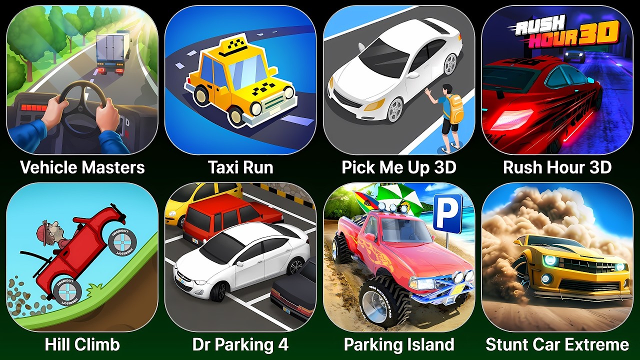 Vehicle Masters,Taxi Run,Pick Me Up 3D,Rush Hour 3D,Hill Climb,Dr. Parking 4,Parking Island,Stunt C