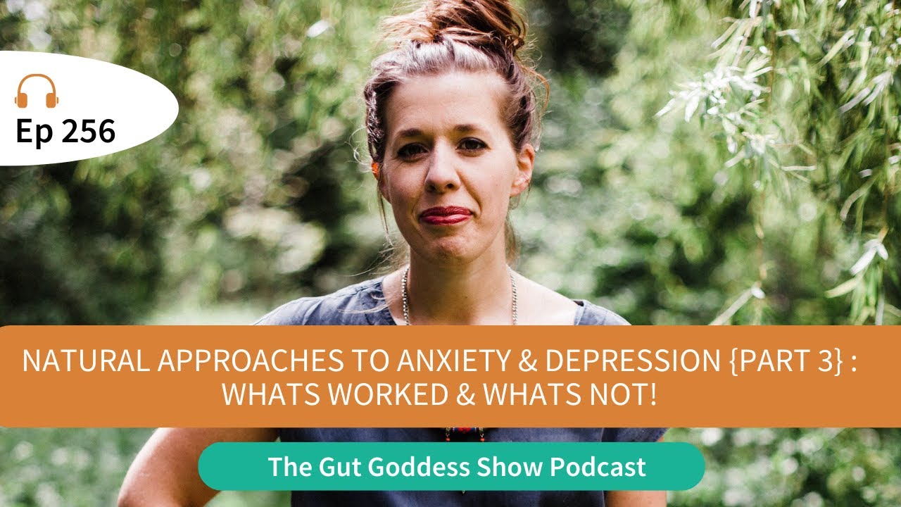 Ep 256  - Natural Approaches to Anxiety & Depression {Part 3} : Whats worked & whats not!