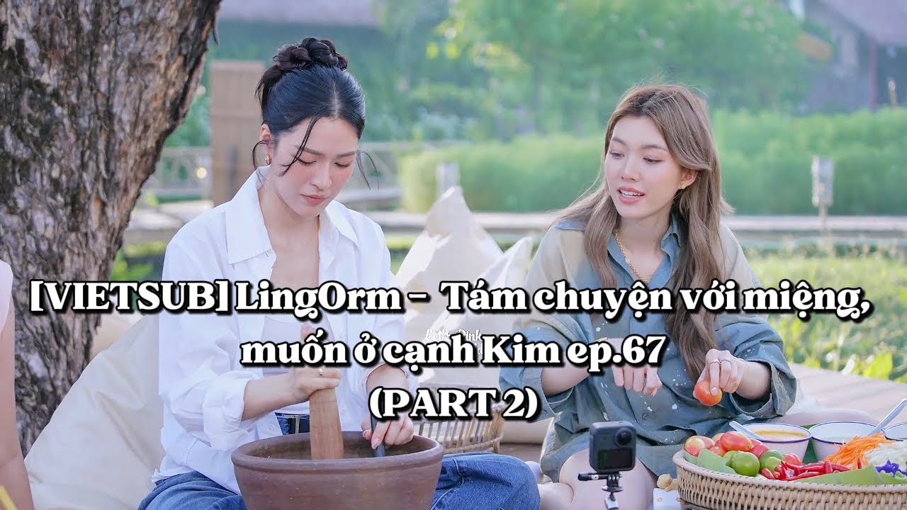 [VIETSUB] LingOrm - Tám chuyện với miệng, muốn ở cạnh Kim ep.67 | Part 2