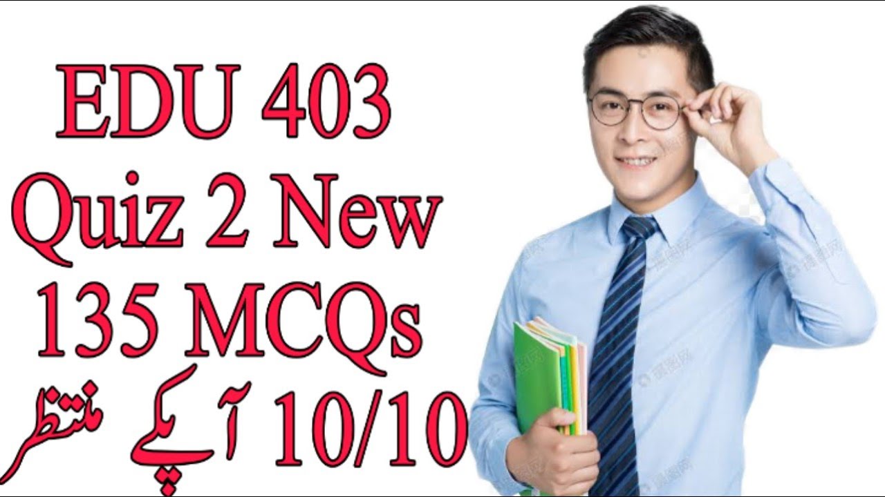 EDU403 Quiz 2 / Correct solution / New 2021 / Semester fall 2020 / 135 MCQs / VU Quiz 2