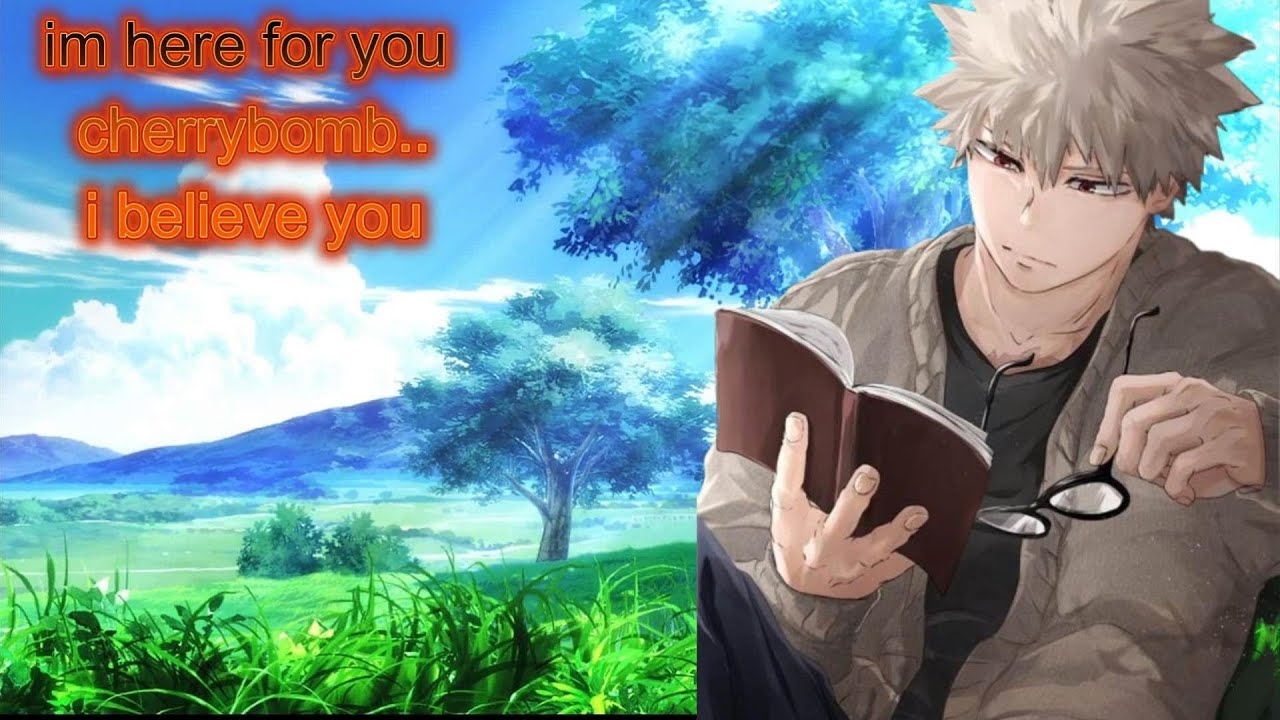 I believe you cherry bomb  bakugou asmr