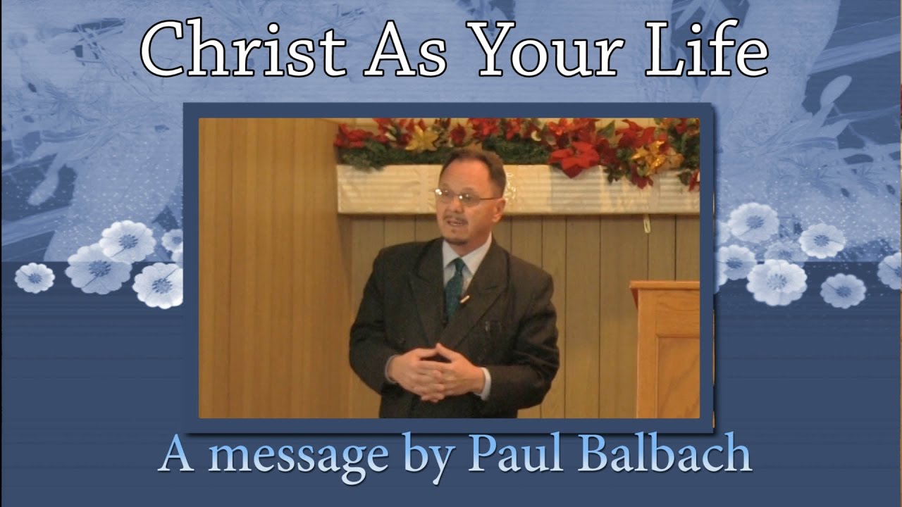' Christ As Your Life' a message by Paul Balbach