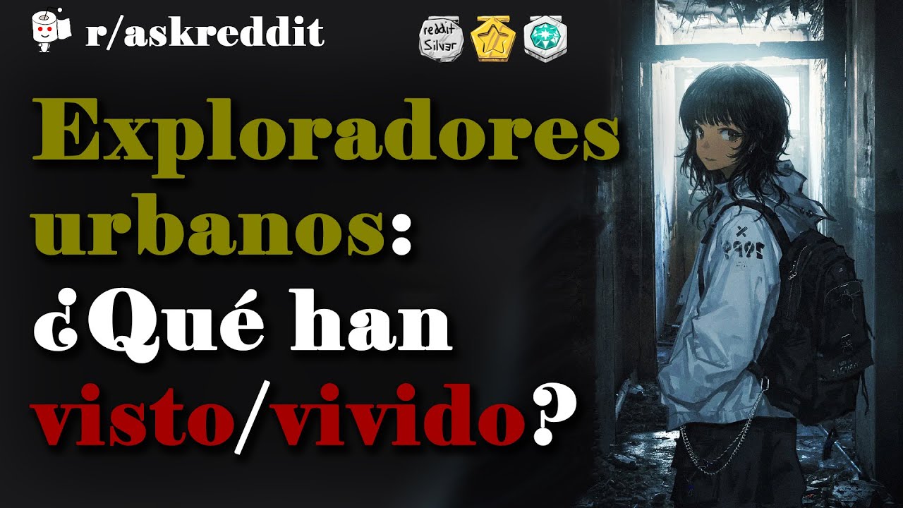 Exploradores urbanos: ¿Qué han visto o qué les ha pasado? - Preguntas de Reddit en español