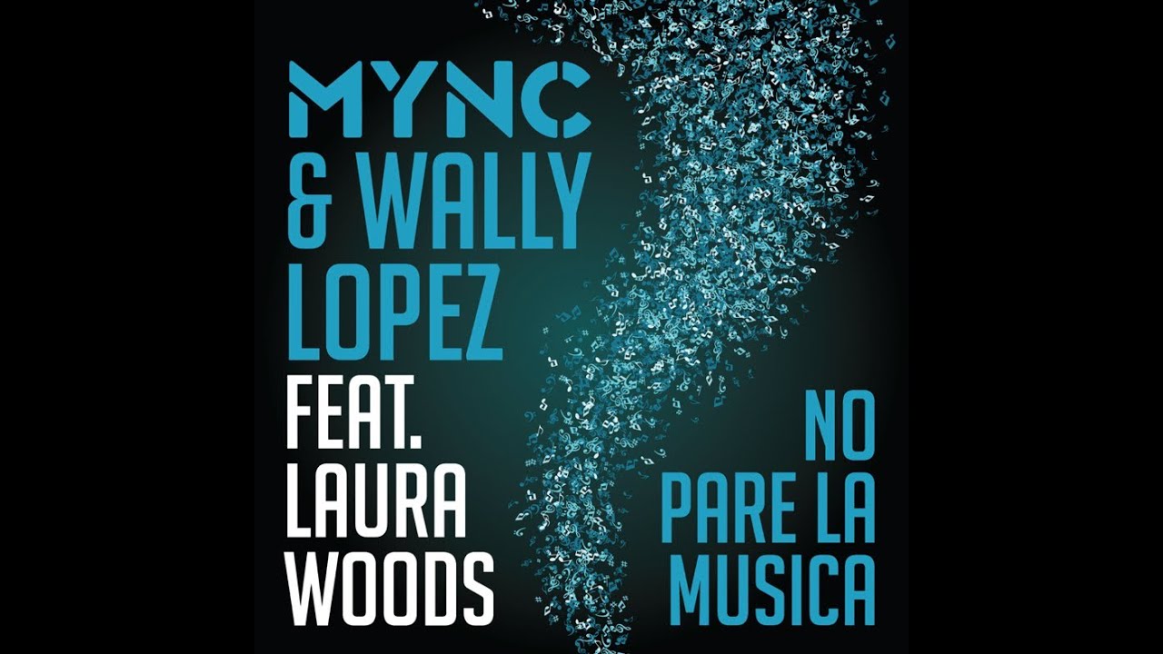 MYNC & Wally Lopez ft. Laura Woods - No Pare La Musica