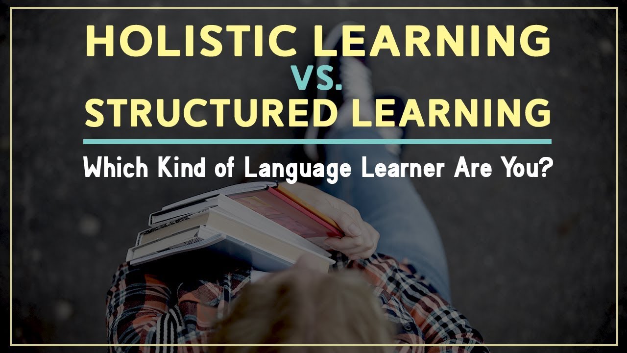 Holistic Learning Vs.  Structured Learning: Which Kind of Language Learner Are You?