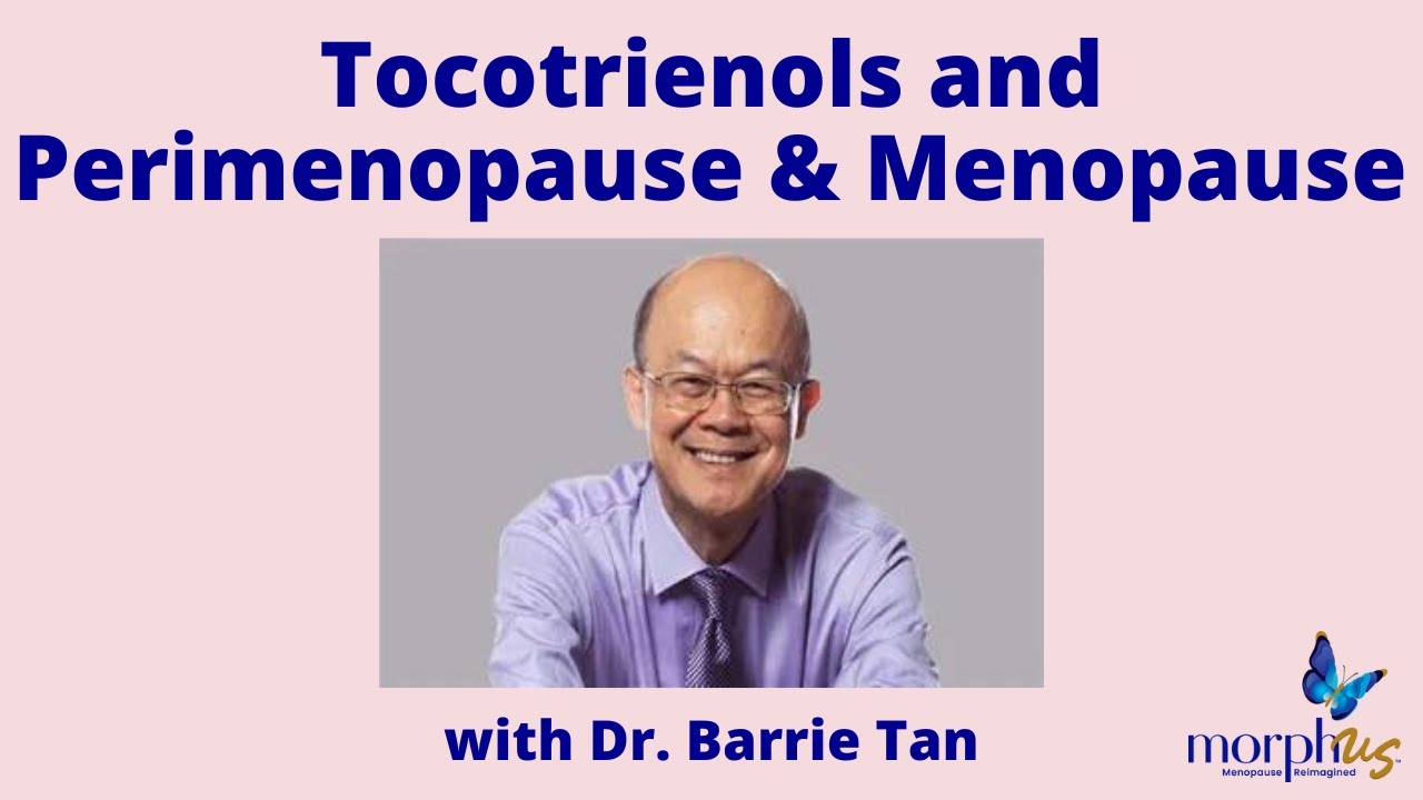 Tocotrienols Benefits in Perimenopause and Menopause: An Interview with Expert Dr. Barrie Tan