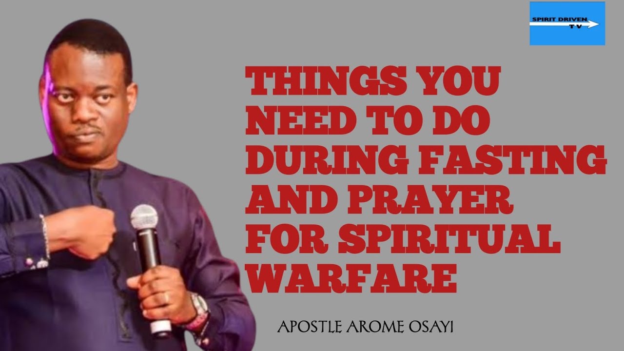 THINGS YOU NEED TO DO DURING FASTING AND PRAYER FOR SPIRITUAL WARFARE || APOSTLE AROME OSAYI 