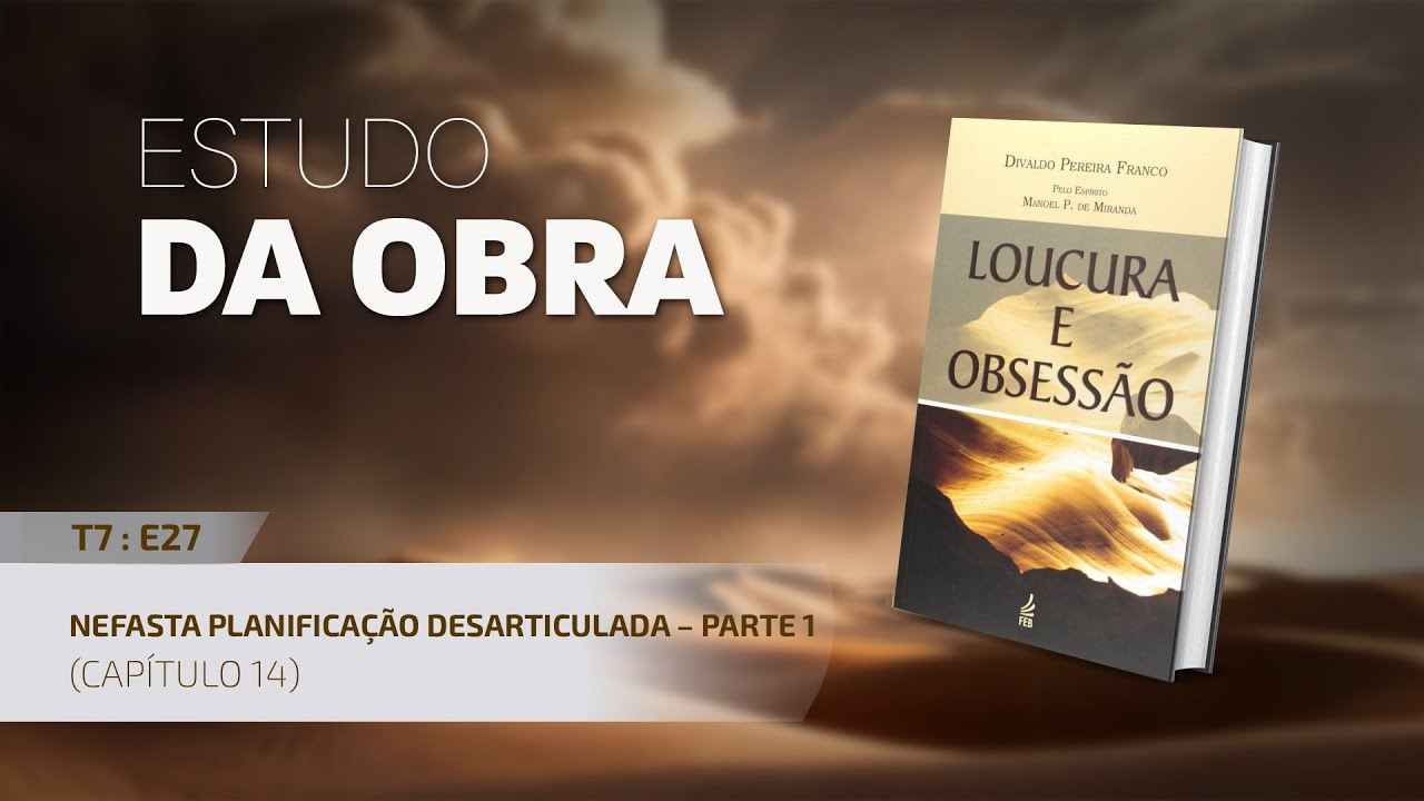Estudo da Obra – Loucura e Obsessão | T7:E27 – Cap. 14: Nefasta planificação desarticulada – parte 1