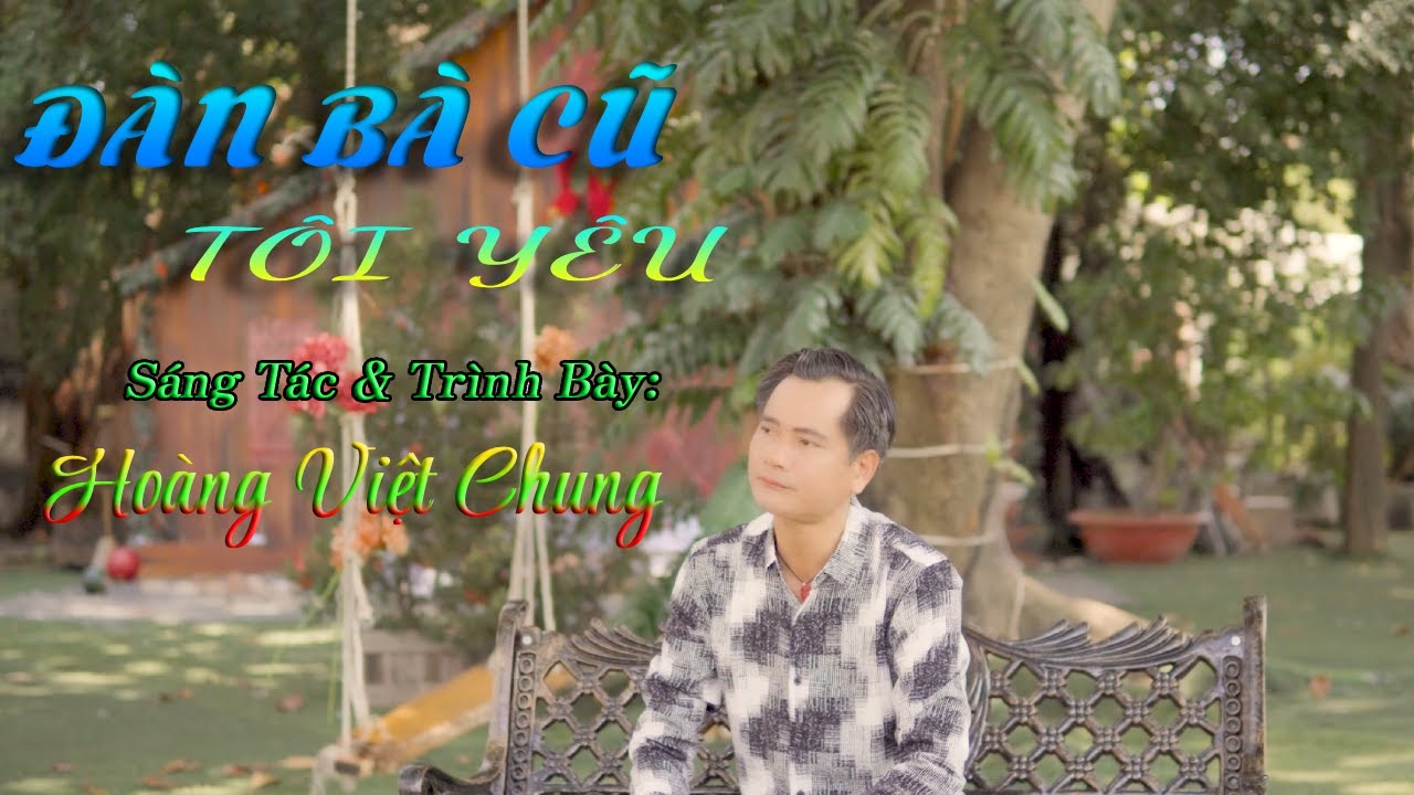 MV - ĐÀN BÀ CŨ TÔI YÊU - HOÀNG VIỆT CHUNG