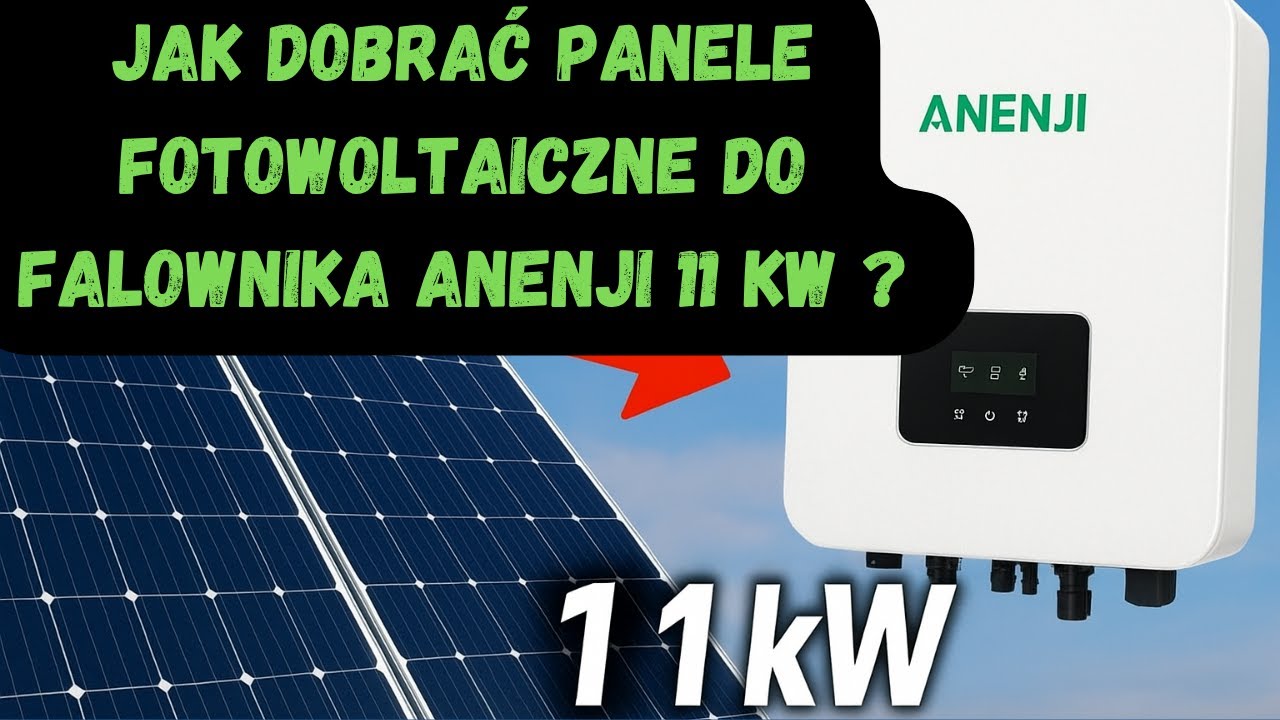 🔋 Jak dobrać ilość paneli fotowoltaicznych do falownika Anenji 11 kW?  Poradnik krok po kroku.