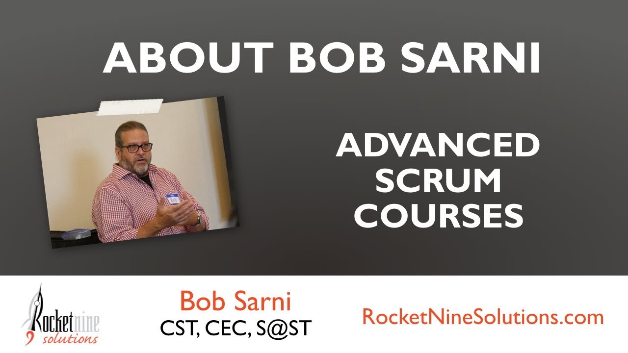 Bob Sarni CST, Agile Coach,  Advanced Scrum Product Owner and Scrum Master Training