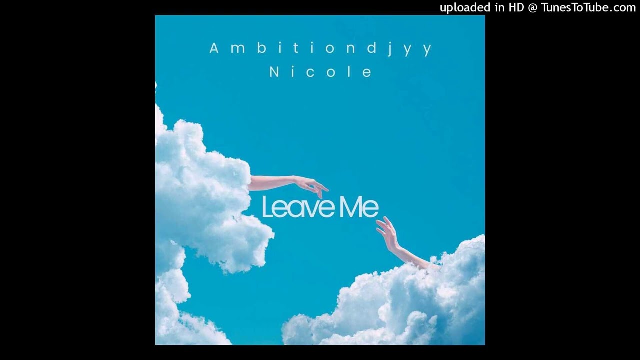 Ambitiondjyy & Nicole - Leave Me