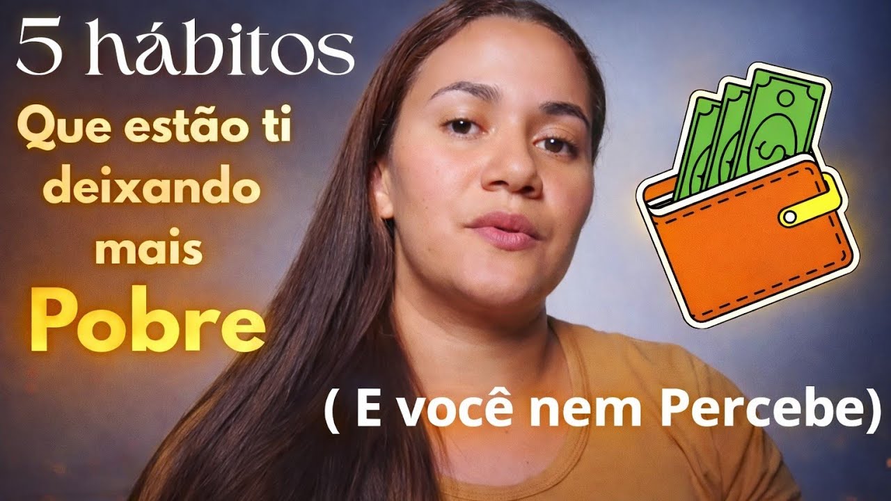 Esses 5 hábitos estão ti deixando mais pobre , vou ti falar quais 