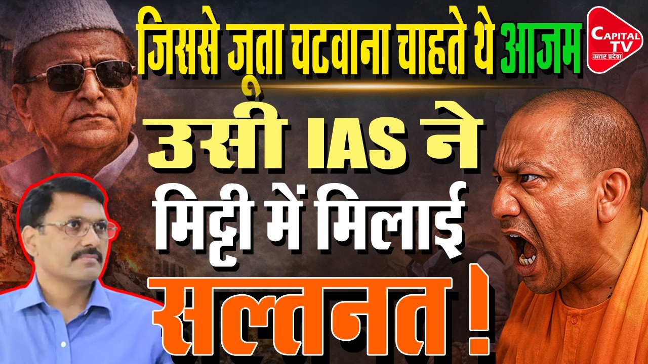 EGO में आकर आजम की सल्तनत उजाड़ने वाले कौन है IAS?  | Capital TV Uttar Pradesh