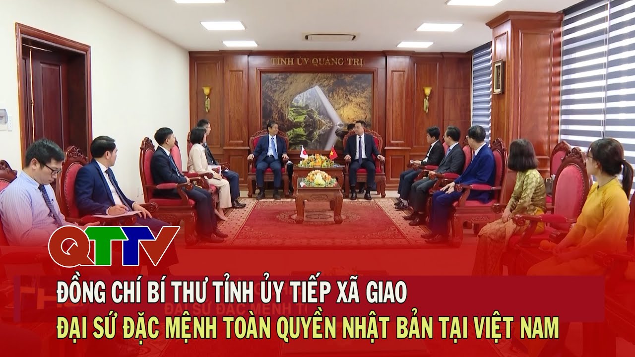 Đồng chí Bí thư Tỉnh ủy tiếp xã giao Đại sứ Đặc mệnh toàn quyền Nhật Bản tại Việt Nam| QTTV