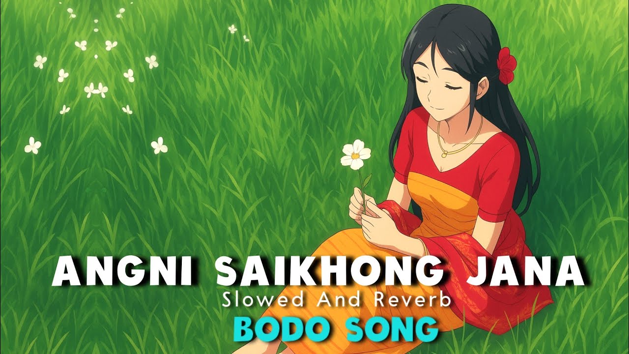 ANGNI SAIKHONG JANA - Slowed And Reverb Bodo Song || Bodo Music Video || bodo ansu