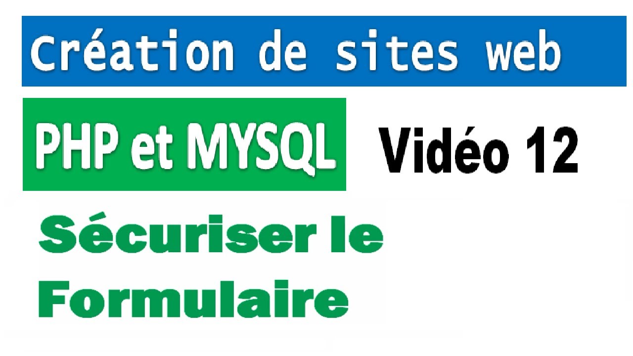 Création de sites web avec PHP et MYSQL – vidéo 12  Sécuriser le Formulaire