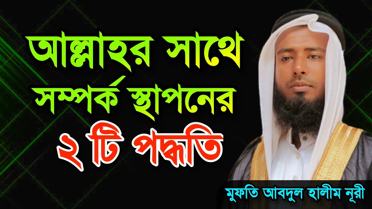 আল্লাহর প্রিয় বান্দা হওয়ার উপায় | মুফতি আবদুল হালীম নূরী | আল্লাহর সাথে সম্পর্ক স্থাপনের পদ্ধতি |