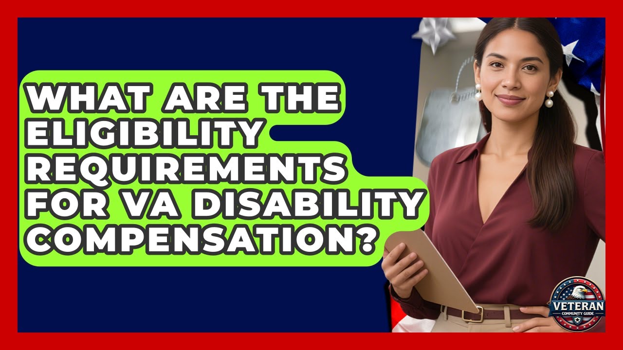 What Are the Eligibility Requirements for VA Disability Compensation? - Veteran Community Guide