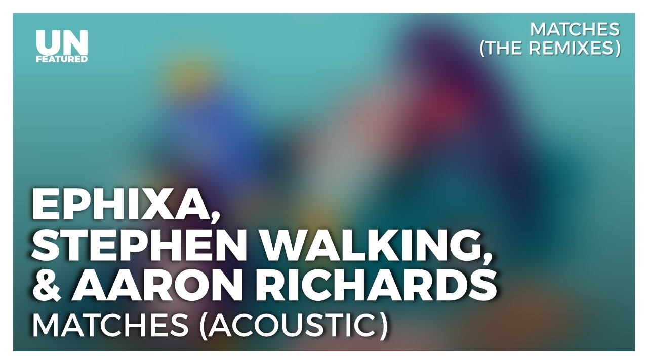 Ephixa, Stephen Walking & Aaron Richards - Matches (Acoustic)