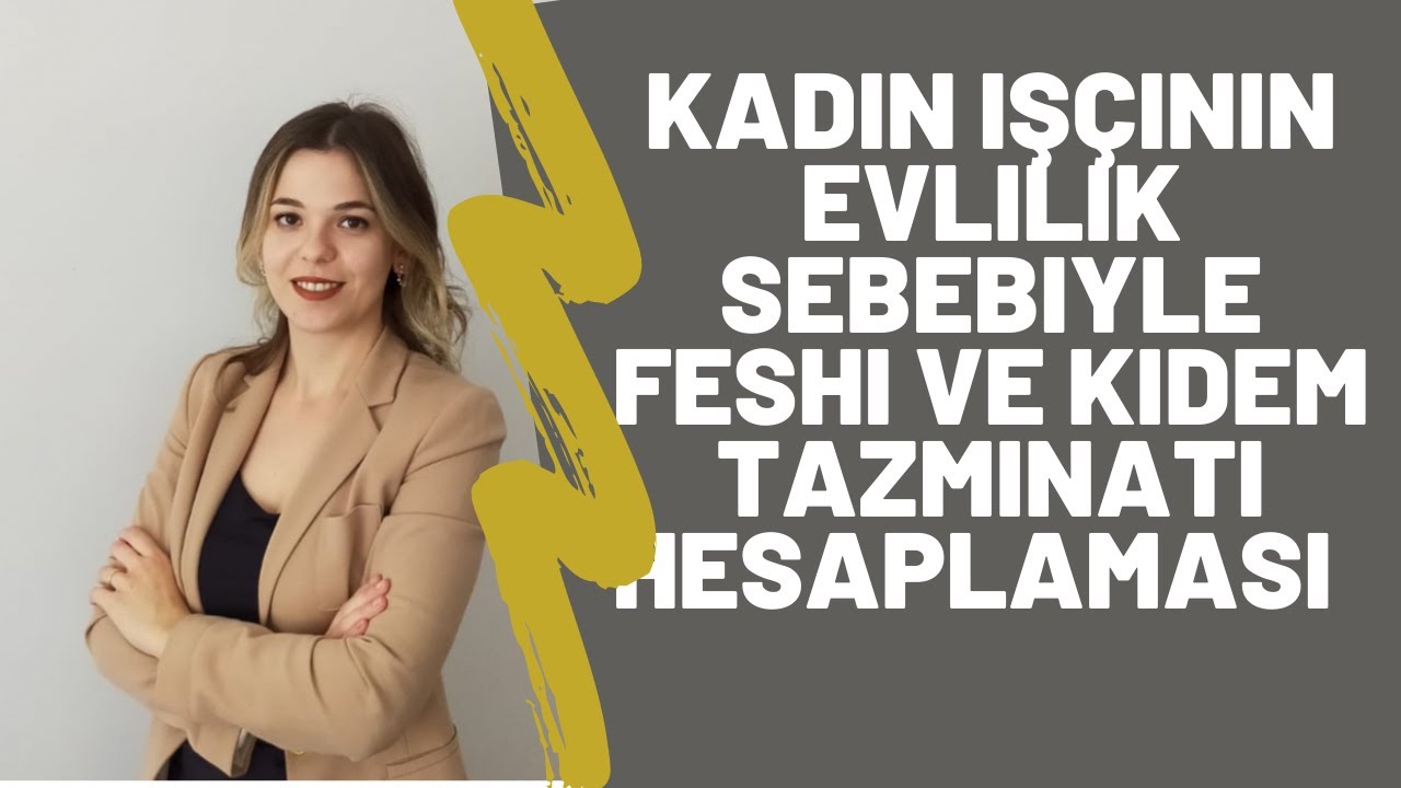KADIN İŞÇİNİN EVLİLİK SEBEBİYLE FESHİ VE KIDEM TAZMİNATI HESAPLAMASI | Av. Dilara Fidan Yılmaz