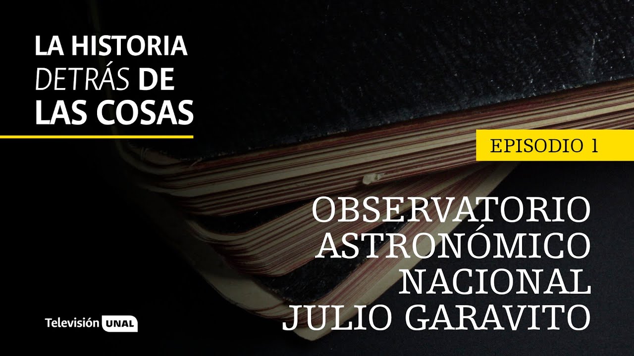 Observatorio Astron&oacute;mico Nacional Julio Garavito | #LaHistoriaDetr&aacute;sDeLasCosas