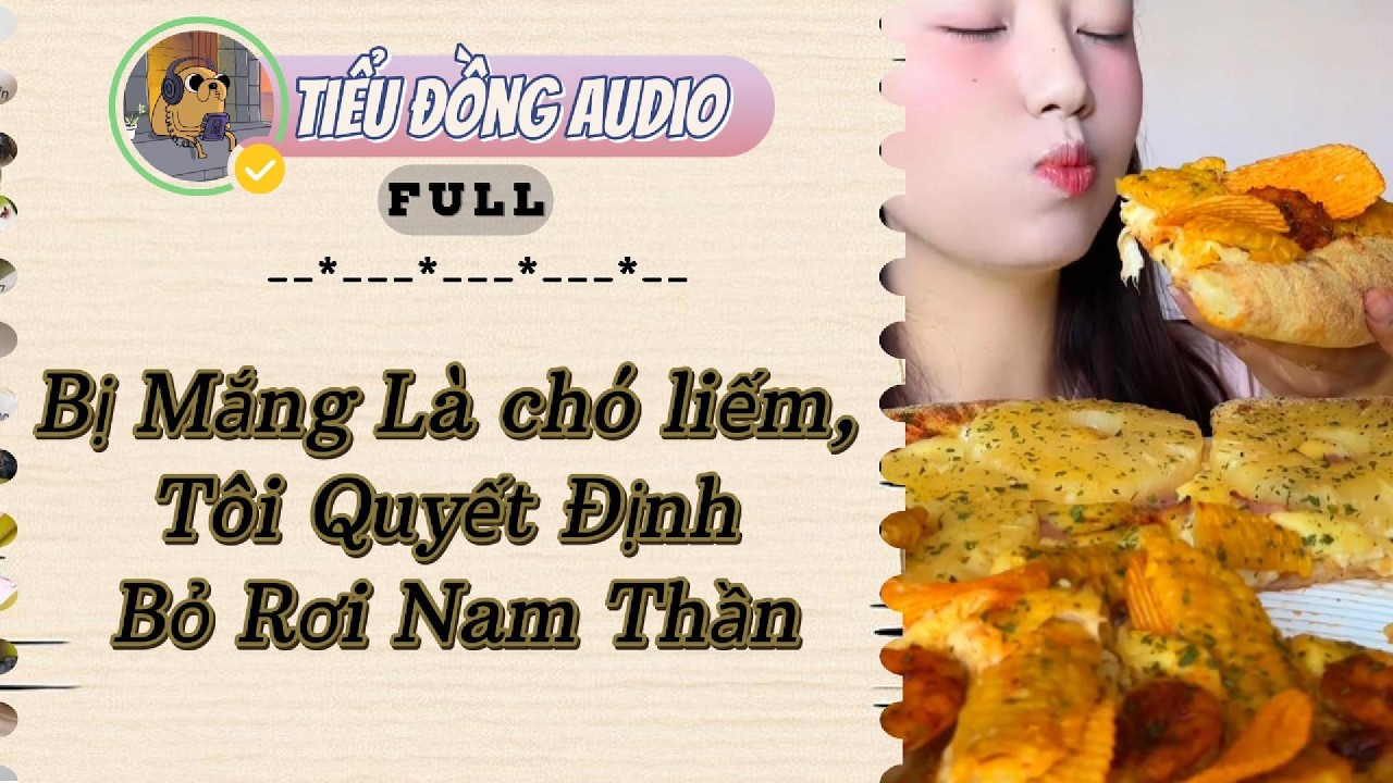[AUDIO FULL] Bị Mắng Là chó liếm, Tôi Quyết Định Bỏ Rơi Nam Thần| Tiểu Đồng audio #truyenaudio