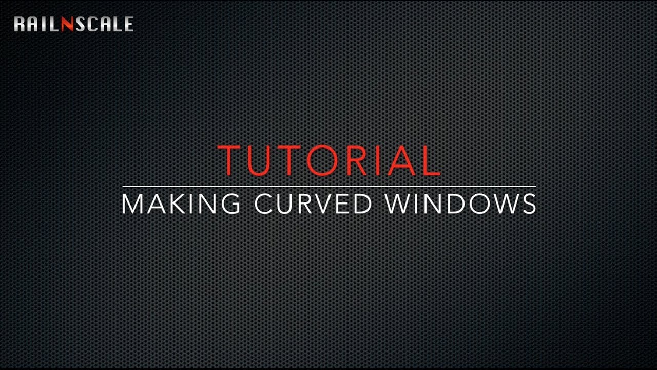Making curved windows - RAILNSCALE