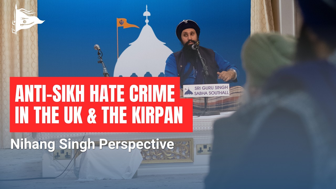 Nihang Singh Perspective on Anti-Sikh Hate Crime in the UK & The Kirpan