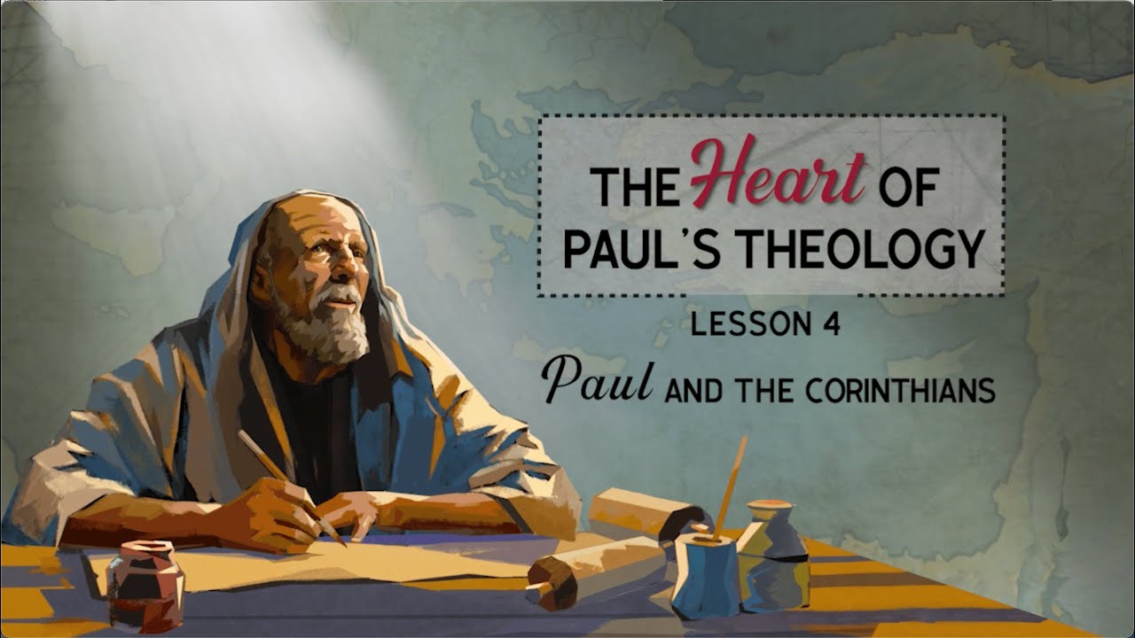 The Heart of Paul's Theology - Lesson 4: Paul and the Corinthians