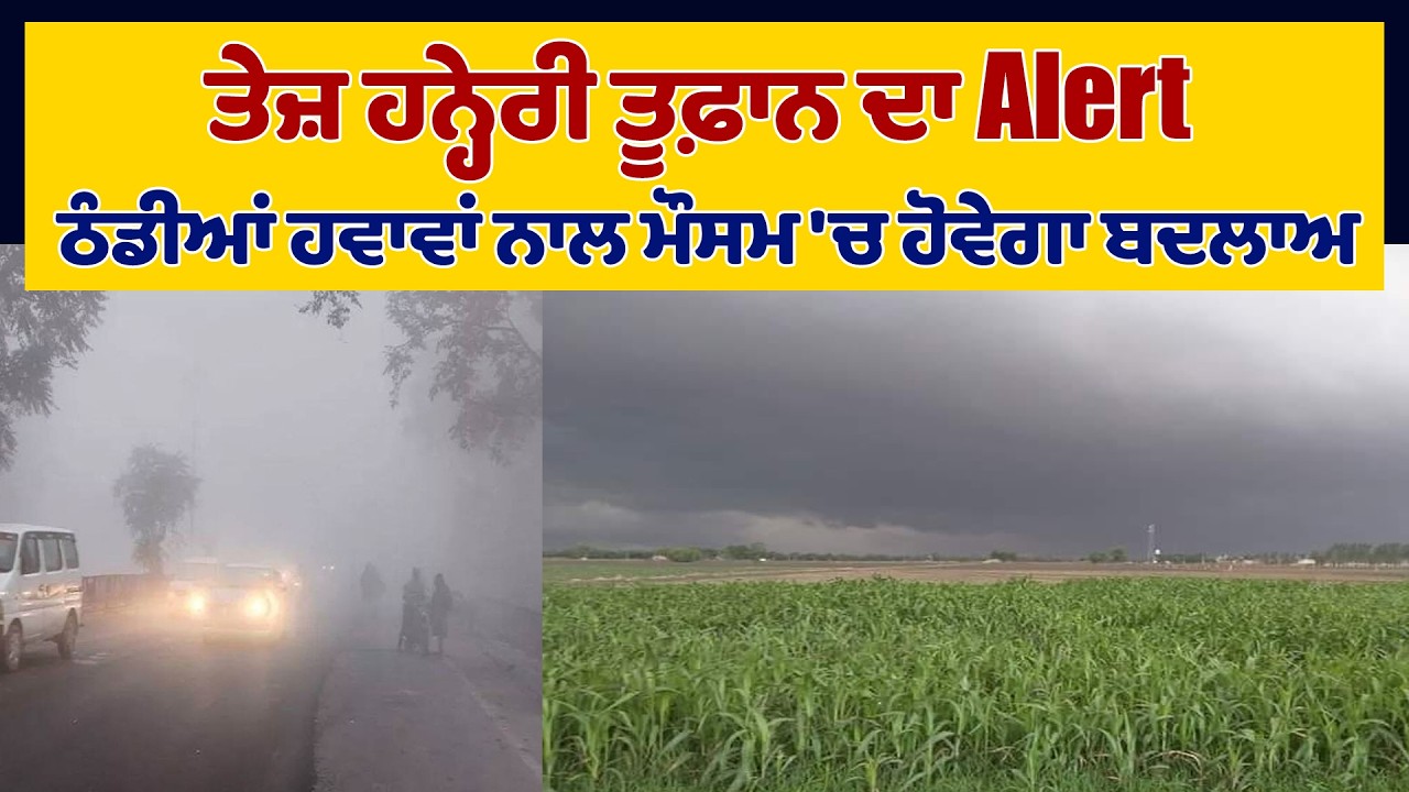ਤੇਜ਼ ਹਨ੍ਹੇਰੀ ਤੂਫ਼ਾਨ ਦਾ Alert, ਠੰਡੀਆਂ ਹਵਾਵਾਂ ਨਾਲ ਮੌਸਮ 'ਚ ਹੋਵੇਗਾ ਬਦਲਾਅ