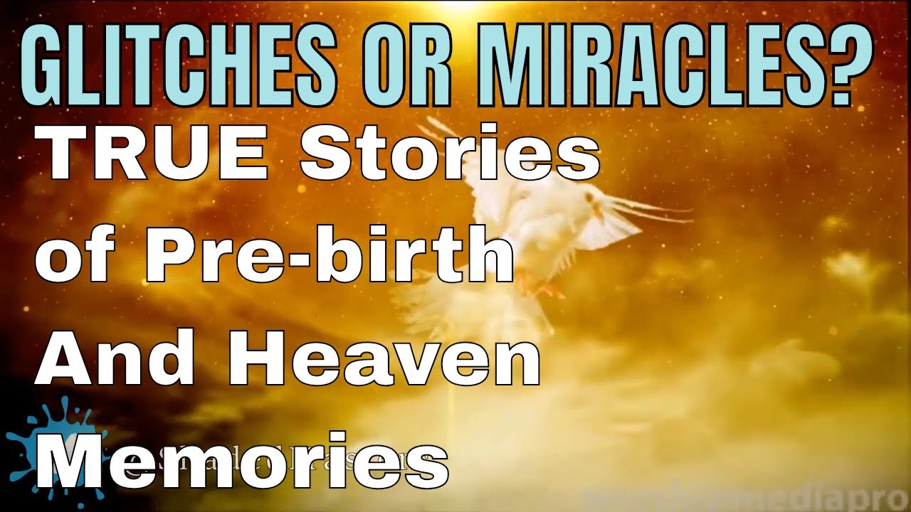Glitches Or Miracles? 6 TRUE Stories of Pre-Birth and Heaven Memories!
