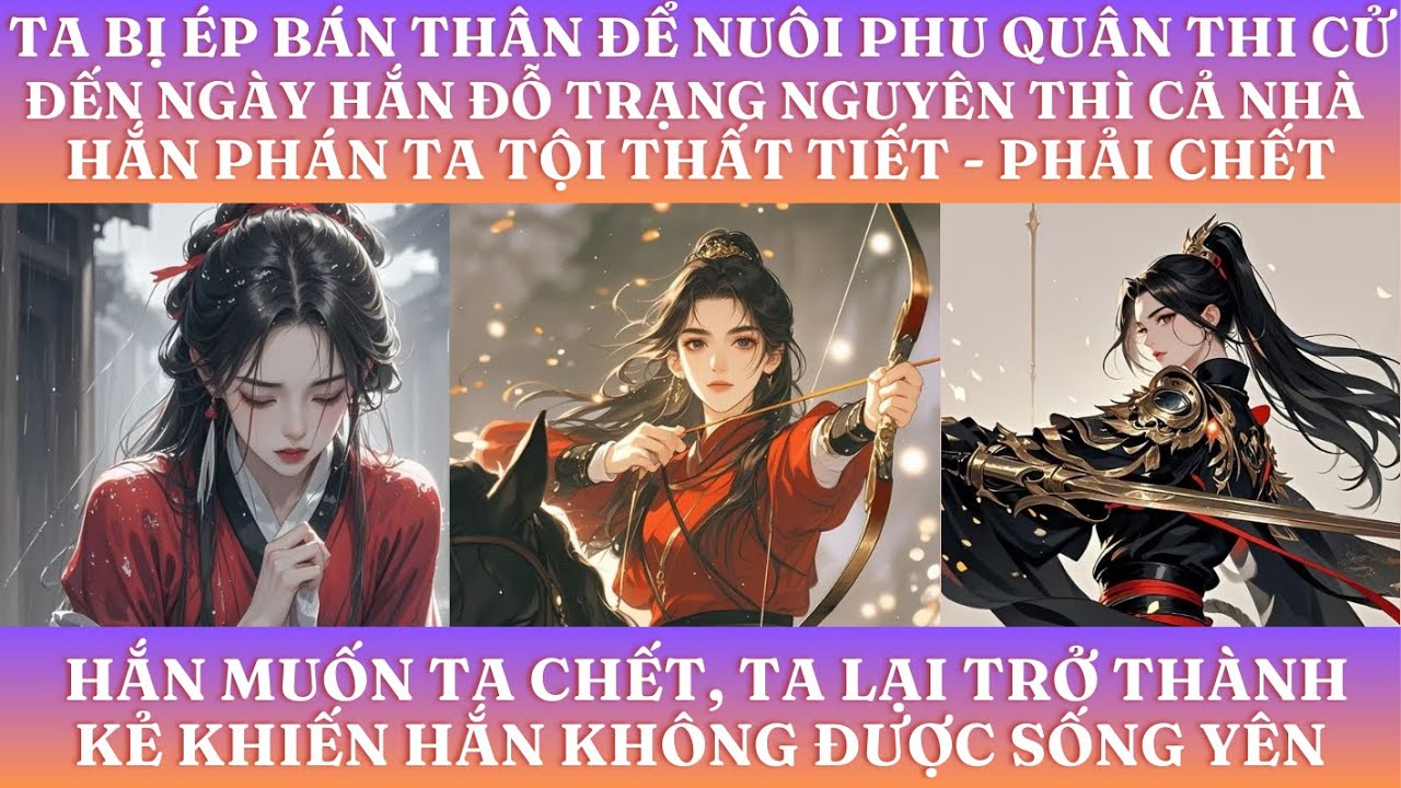 TA BỊ ÉP BÁN THÂN ĐỂ NUÔI PHU QUÂN THI CỬ, ĐẾN NGÀY HẮN ĐỖ TRẠNG NGUYÊN CẢ NHÀ HẮN PHÁN TA PHẢI CHẾT