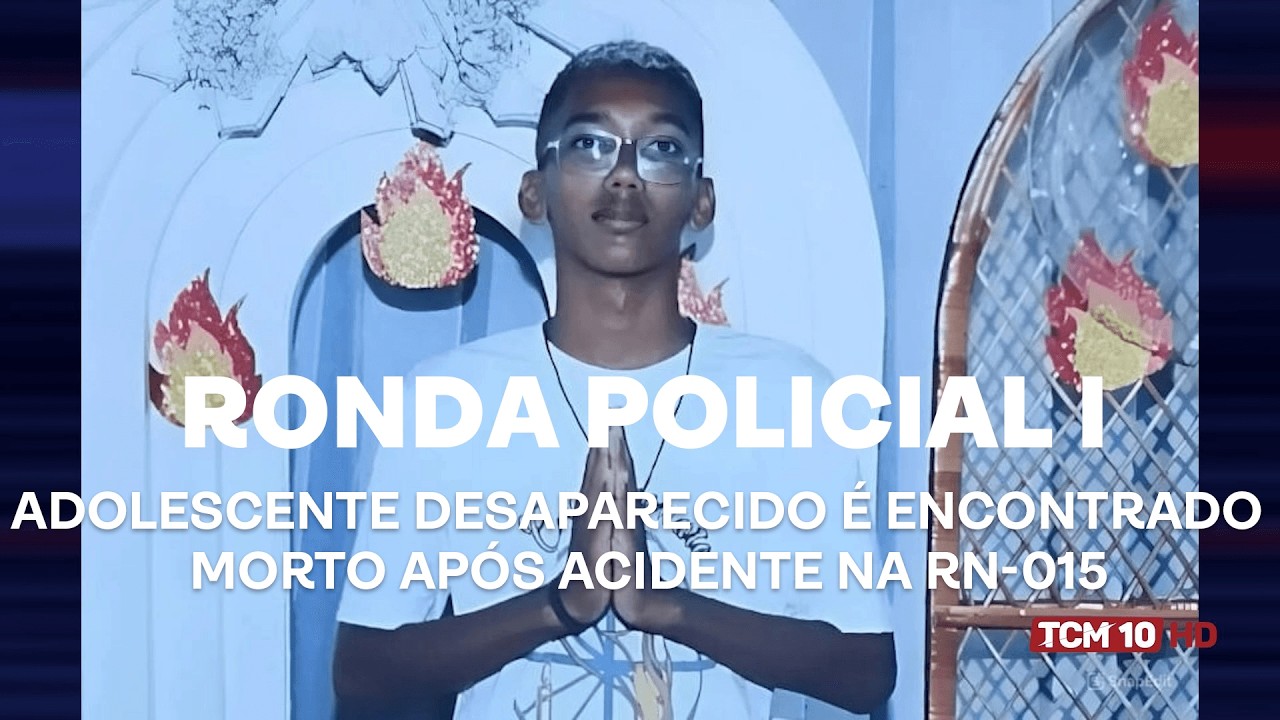 Ronda Policial I - Adolescente desaparecido é encontrado morto após acidente na RN-015