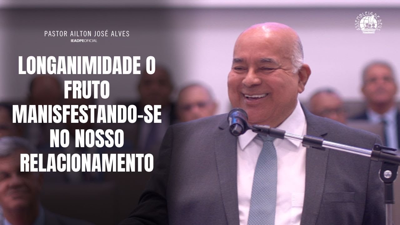 PASTOR AILTON JOSÉ ALVES [4K] LONGANIMIDADE O FRUTO MANISFESTANDO-SE NO NOSSO RELACIONAMENTO