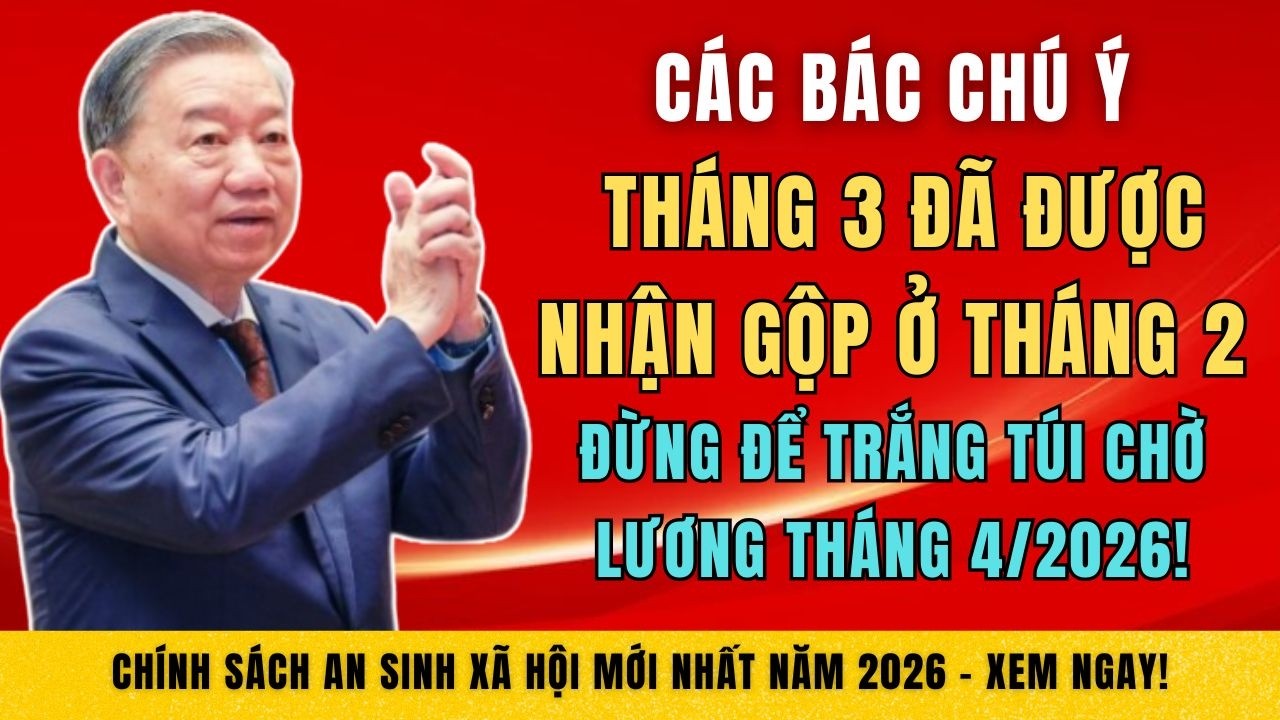 Các Bác Chú Ý: Tháng 3 Đã Được Nhận Gộp Ở Tháng 2. Đừng Để Trắng Túi Chờ Lương Tháng 4/2026!