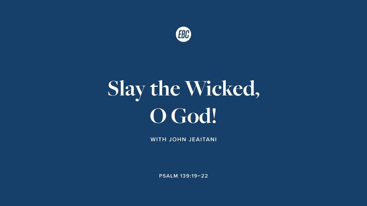 Slay the Wicked, O God! (Psalm 139:19–22) with John Jeaitani