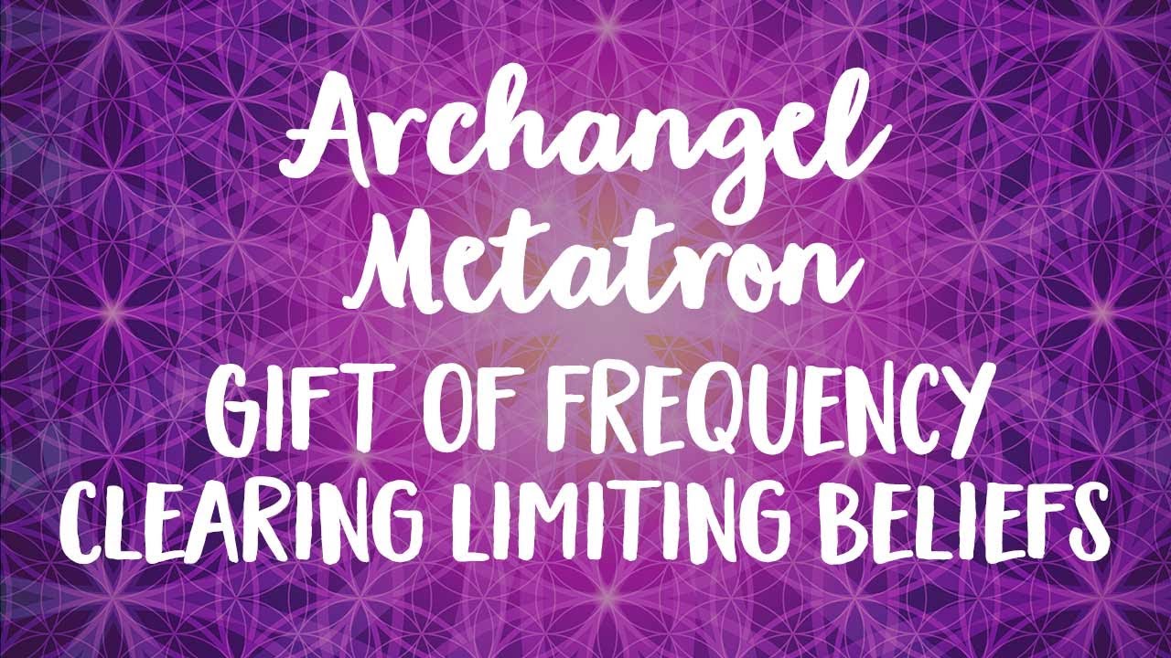 Gift of Frequency with Archangel Metatron – Clearing Limiting Beliefs Meditation