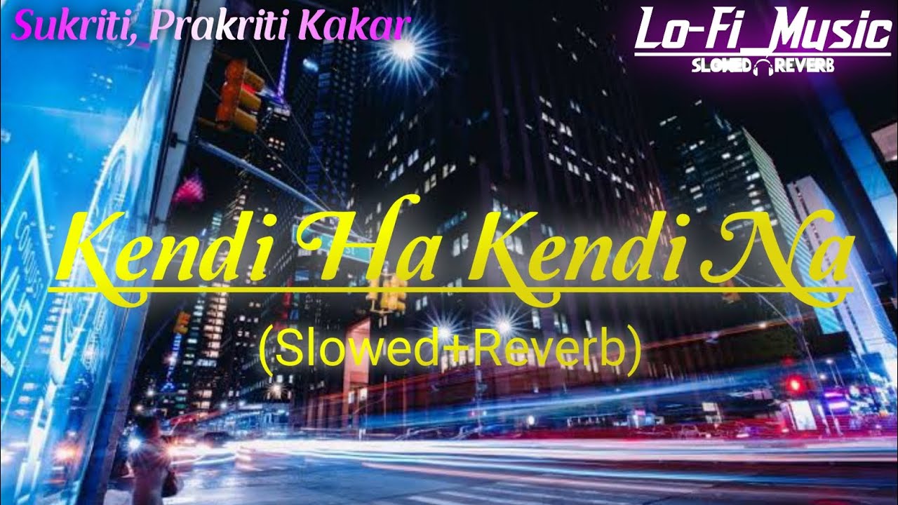 Kendi Haan Kendi Naa - (Slowed Reverb) || Sukriti, Prakriti Kakar Lofi Song ||