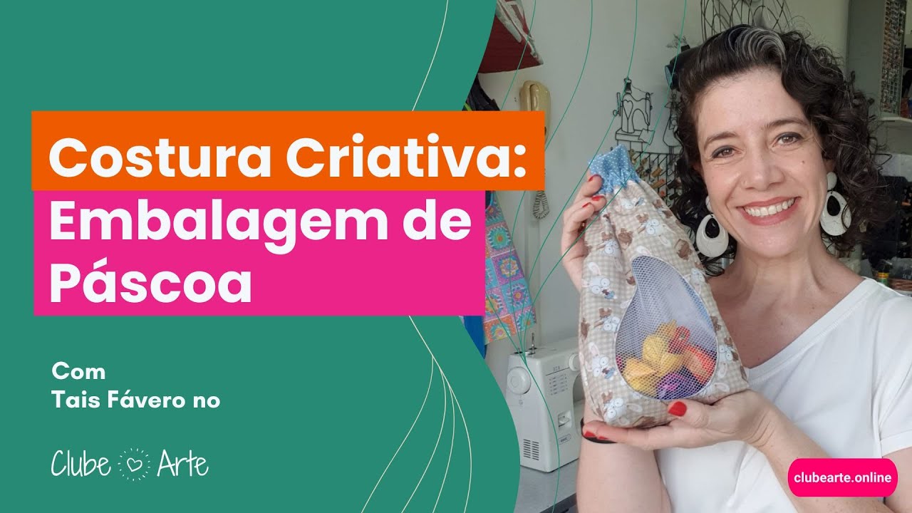 Costura Criativa: Embalagem de Páscoa, com Tais Fávero