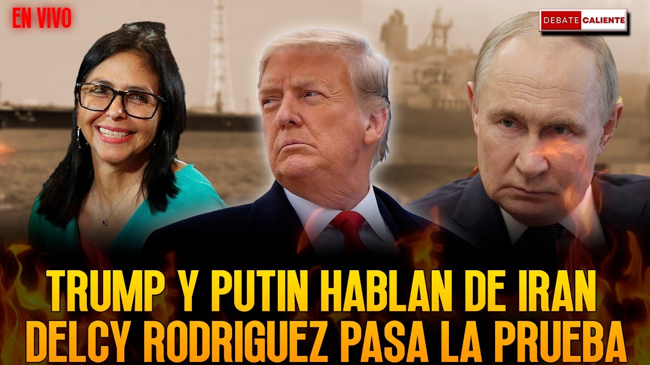 TRUMP Y PUTIN HABLAN DE IRAN - DELCY RODRIGUEZ PASA LA PRUEBA