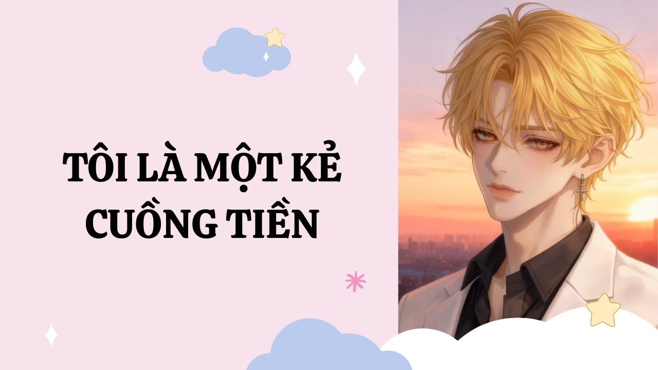 [Đam Mỹ Audio] [Full] TÔI LÀ MỘT KẺ CUỒNG TIỀN [Phúc Kim audio]