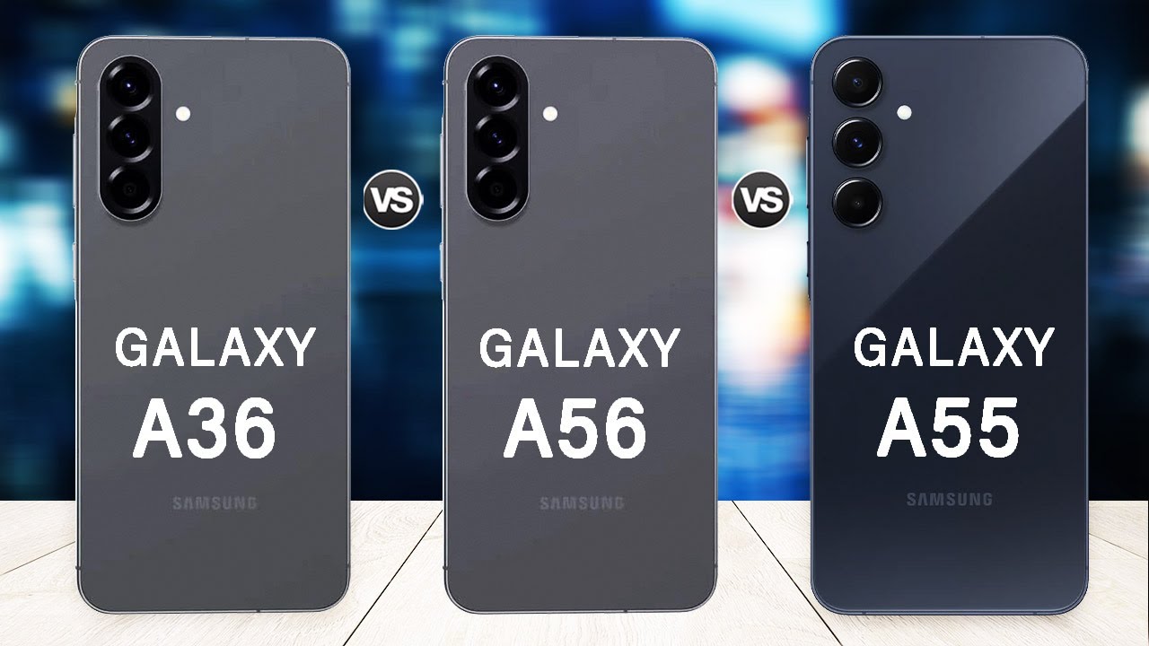 Samsung Galaxy A55 Vs Galaxy A36 Vs Galaxy A56 Specs Review
