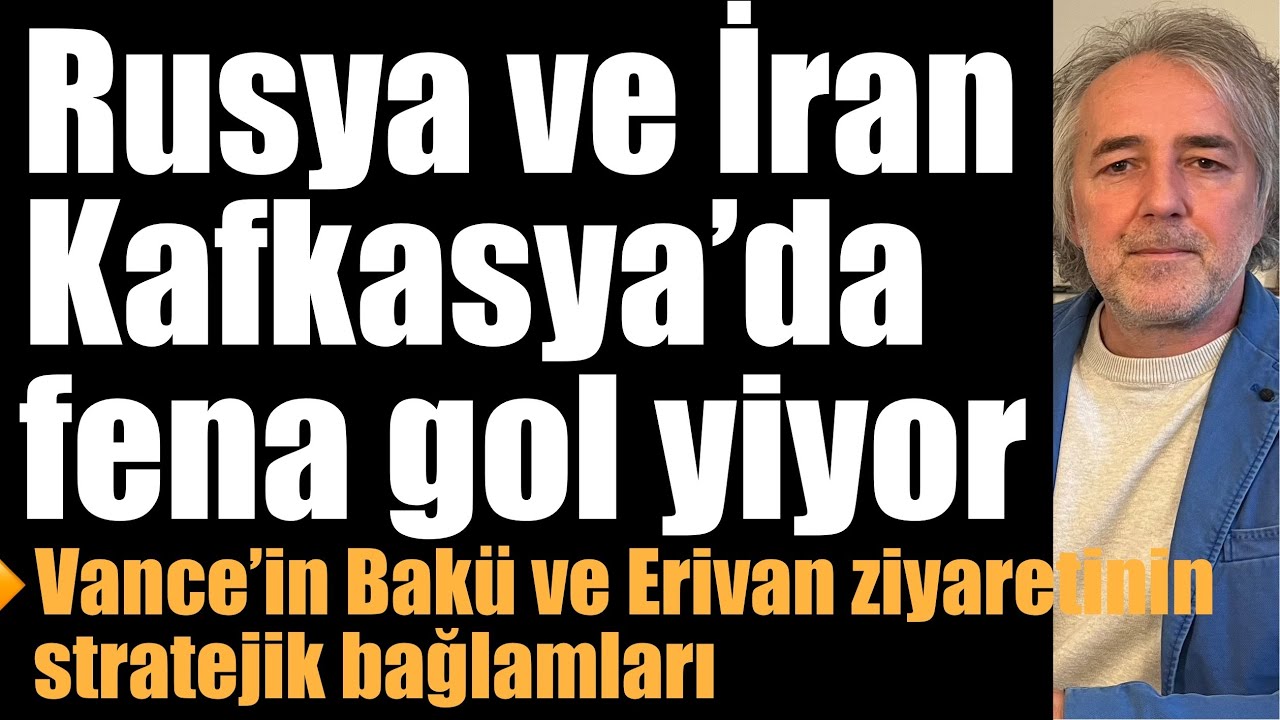 Rusya ve İran Kafkasya’da fena gol yiyor… Vance’in Bakü ve Erivan ziyaretinin stratejik bağlamları