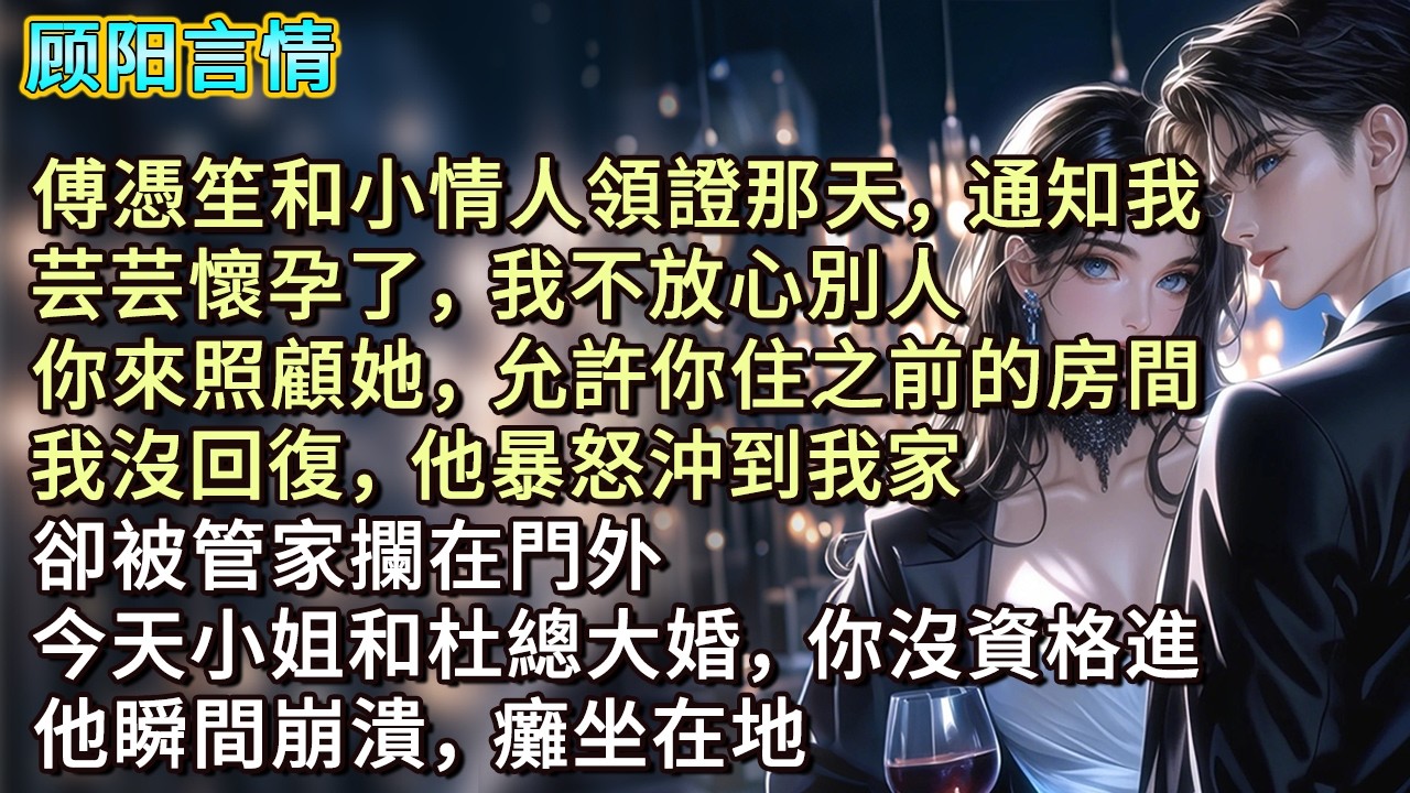 傅憑笙和小情人領證那天，通知我：「芸芸懷孕了，我不放心別人，你來照顧她，允許你住之前的房間。」我沒回復，他暴怒沖到我家，卻被管家攔在門外，「今天小姐和杜總大婚，你沒資格進！」他瞬間崩潰，癱坐在地