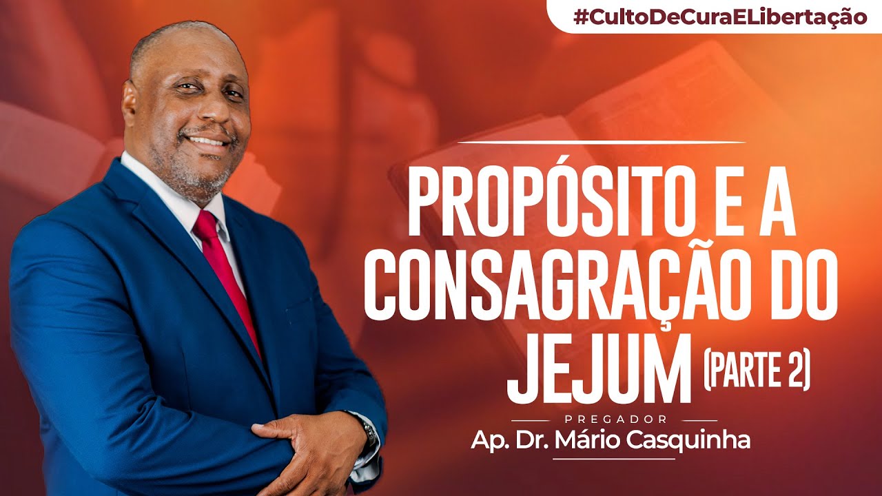 PROPÓSITO E A CONSAGRAÇÃO DO JEJUM  (PARTE 2) - Ap.Dr.Mário Casquinha