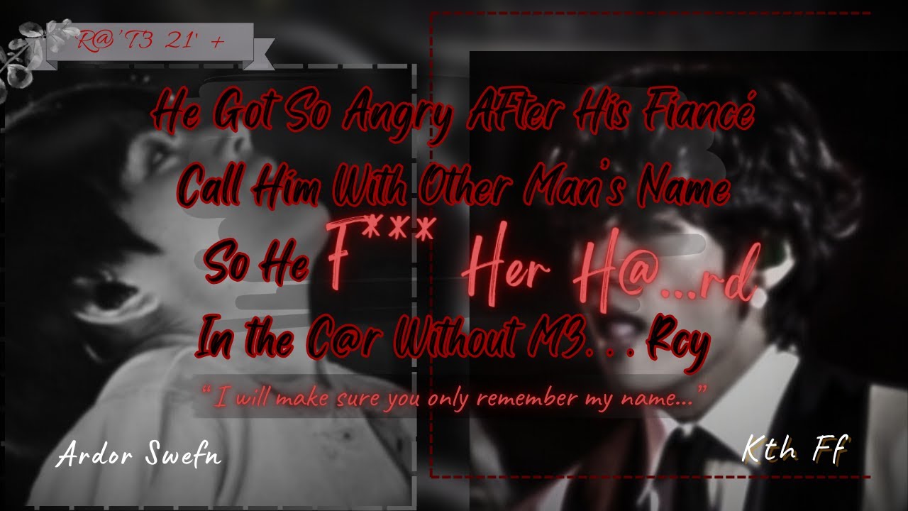 He is So @ngry And D!D_!T H@_rd In The Car Without M3r...cy | Kth ff/oneshot